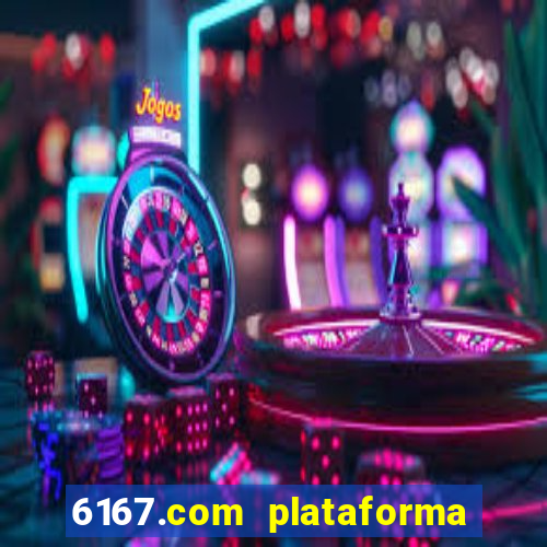 6167.com plataforma de jogos